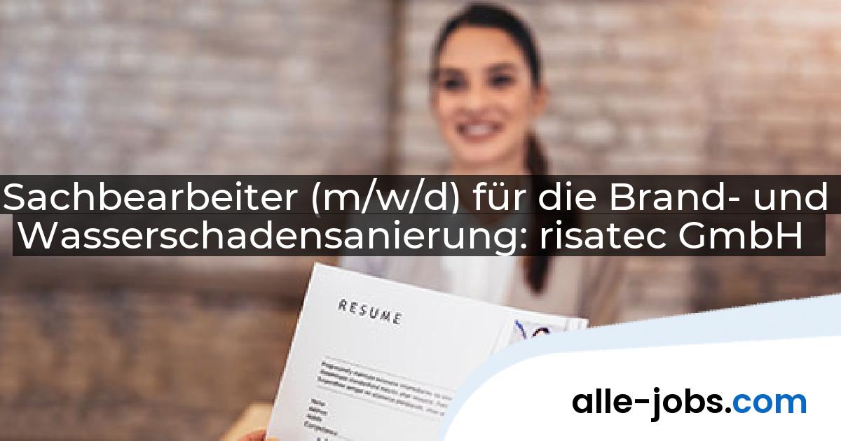 Sachbearbeiter (m/w/d) für die Brand- und Wasserschadensanierung: risatec GmbH | alle-jobs.com