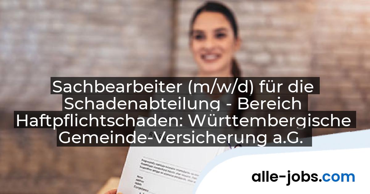 Sachbearbeiter (m/w/d) für die Schadenabteilung - Bereich Haftpflichtschaden: Württembergische Gemeinde-Versicherung a.G. | alle-jobs.com