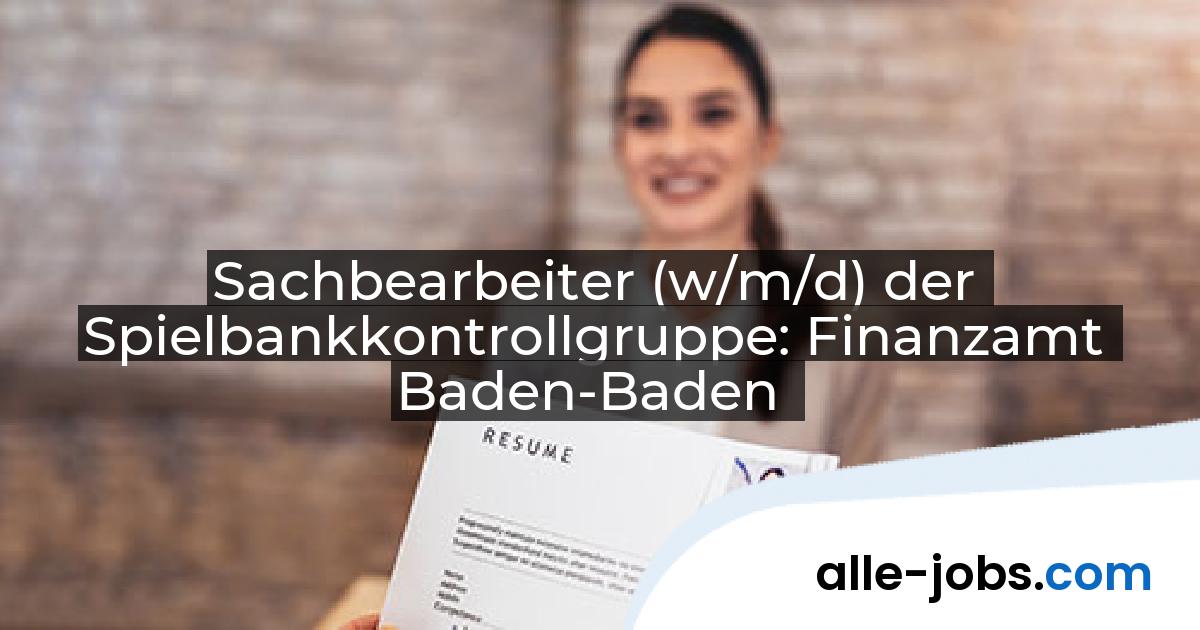 Sachbearbeiter (w/m/d) der Spielbankkontrollgruppe: Finanzamt Baden-Baden | alle-jobs.com
