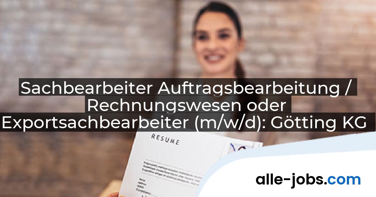 Sachbearbeiter Auftragsbearbeitung / Rechnungswesen oder Exportsachbearbeiter (m/w/d): Götting KG | alle-jobs.com
