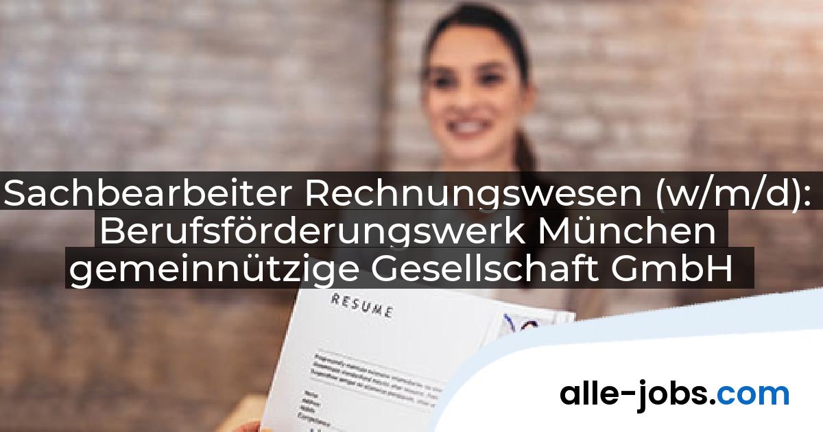 Sachbearbeiter Rechnungswesen (w/m/d): Berufsförderungswerk München gemeinnützige Gesellschaft GmbH | alle-jobs.com