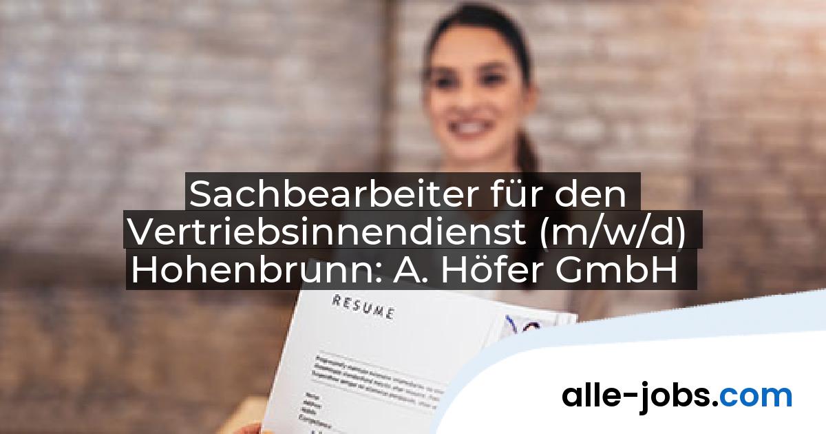 Sachbearbeiter für den Vertriebsinnendienst (m/w/d) Hohenbrunn: A. Höfer GmbH | alle-jobs.com