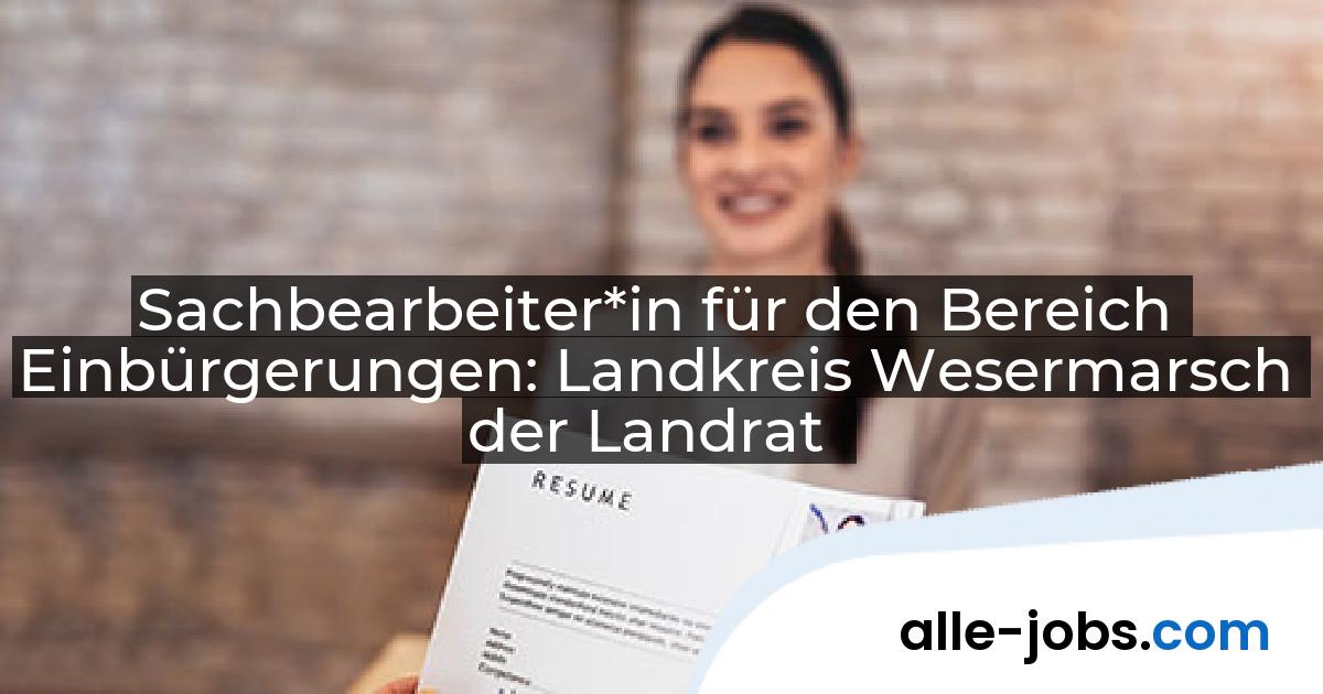 Sachbearbeiter*in für den Bereich Einbürgerungen: Landkreis Wesermarsch der Landrat | alle-jobs.com