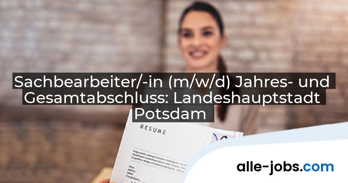 Sachbearbeiter/-in (m/w/d) Jahres- und Gesamtabschluss: Landeshauptstadt Potsdam | alle-jobs.com