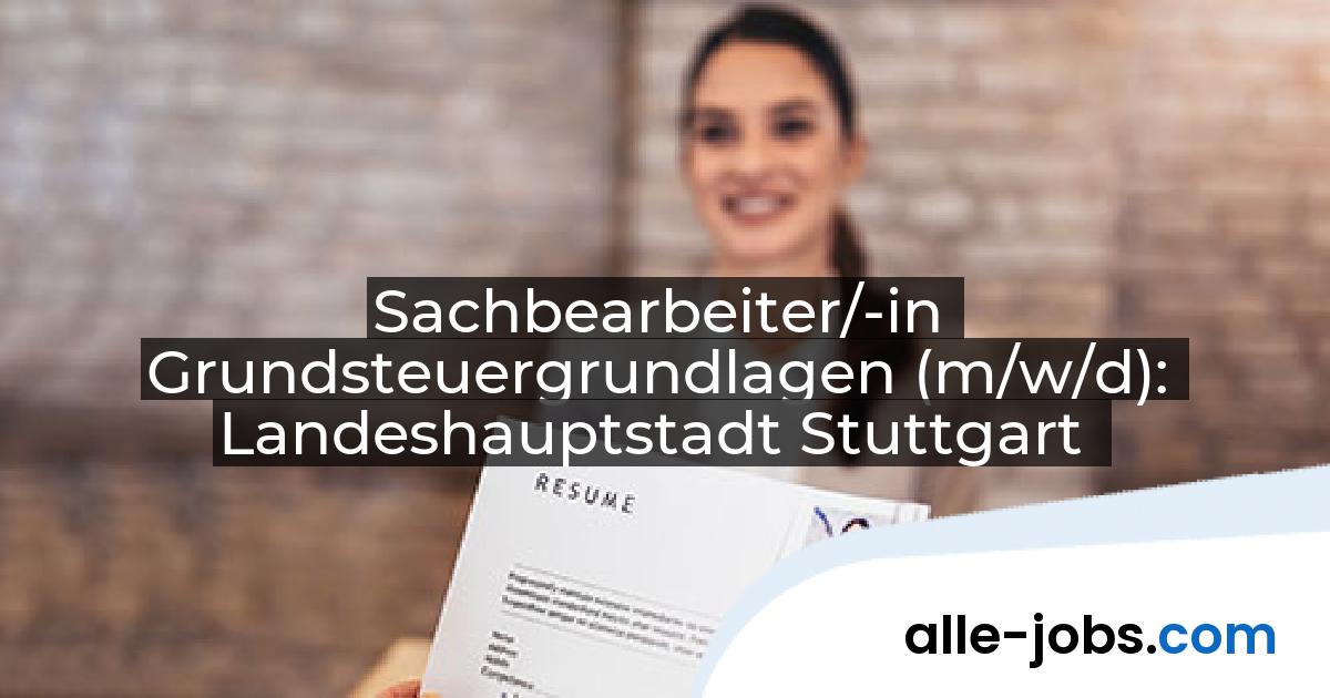 Sachbearbeiter/-in Grundsteuergrundlagen (m/w/d): Landeshauptstadt Stuttgart | alle-jobs.com