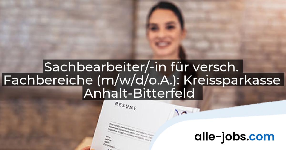 Sachbearbeiter/-in für versch. Fachbereiche (m/w/d/o.A.): Kreissparkasse Anhalt-Bitterfeld | alle-jobs.com