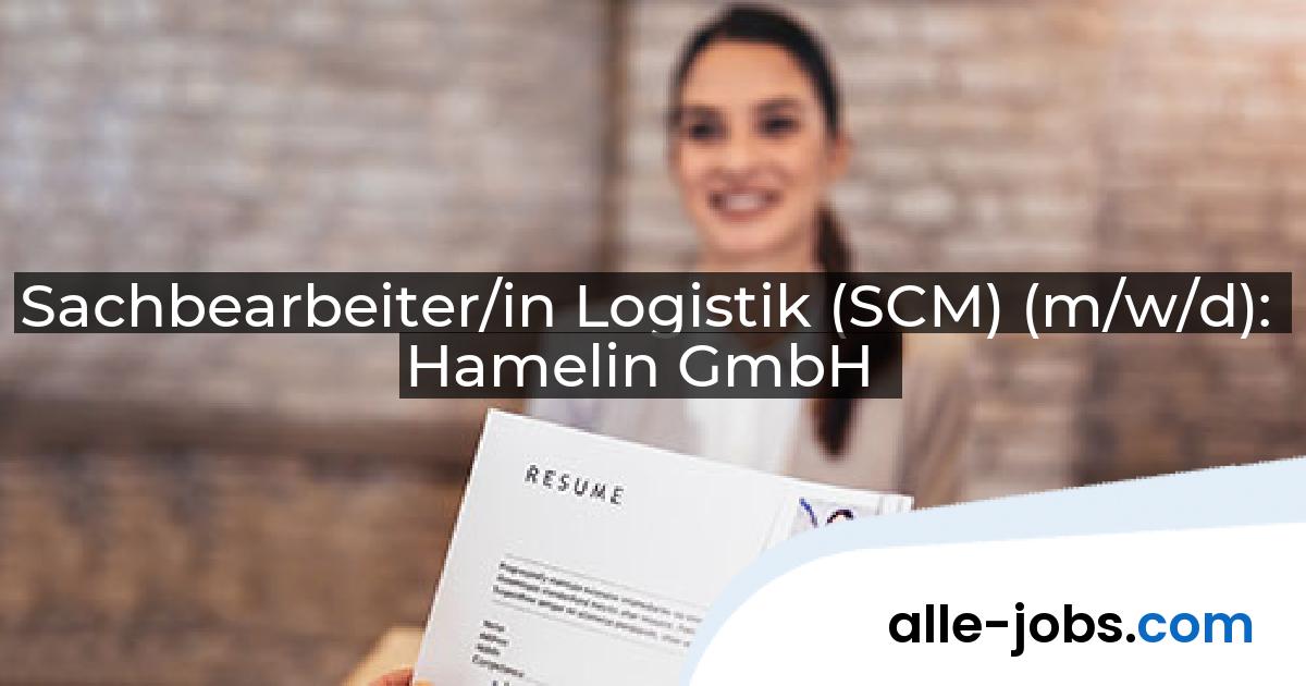Sachbearbeiter/in Logistik (SCM) (m/w/d): Hamelin GmbH | alle-jobs.com