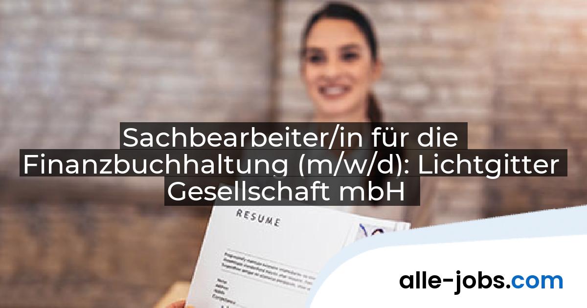 Sachbearbeiter/in für die Finanzbuchhaltung (m/w/d): Lichtgitter Gesellschaft mbH | alle-jobs.com