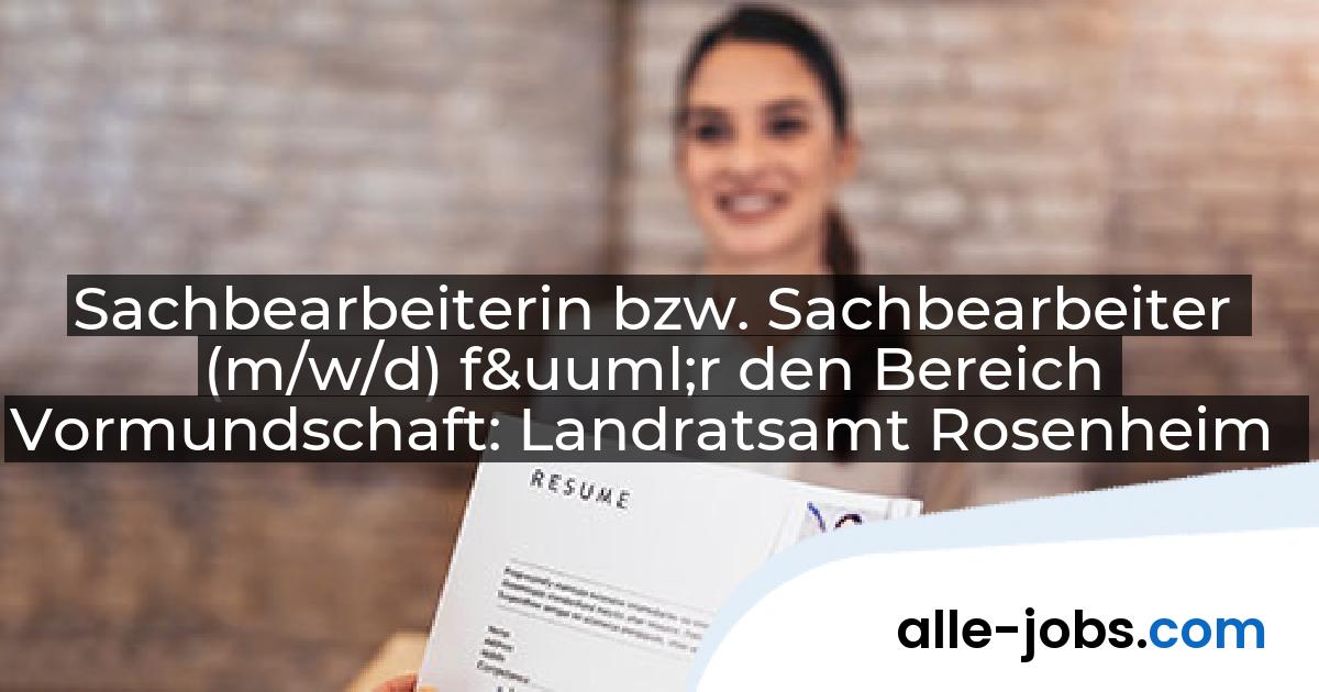 Sachbearbeiterin bzw. Sachbearbeiter (m/w/d) für den Bereich Vormundschaft: Landratsamt Rosenheim | alle-jobs.com