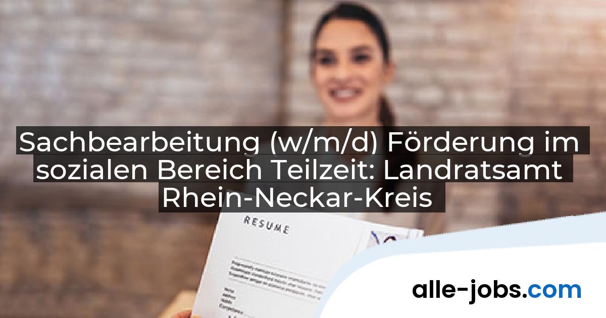 Sachbearbeitung (w/m/d) Förderung im sozialen Bereich Teilzeit: Landratsamt Rhein-Neckar-Kreis | alle-jobs.com