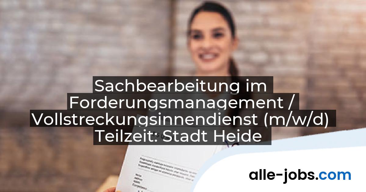 Sachbearbeitung im Forderungsmanagement / Vollstreckungsinnendienst (m/w/d) Teilzeit: Stadt Heide | alle-jobs.com