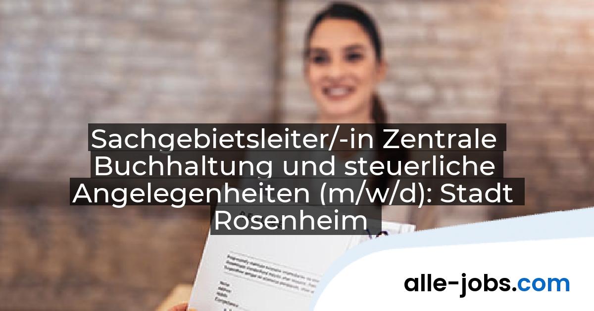 Sachgebietsleiter/-in Zentrale Buchhaltung und steuerliche Angelegenheiten (m/w/d): Stadt Rosenheim | alle-jobs.com