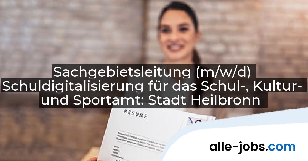 Sachgebietsleitung (m/w/d) Schuldigitalisierung für das Schul-, Kultur- und Sportamt: Stadt Heilbronn | alle-jobs.com