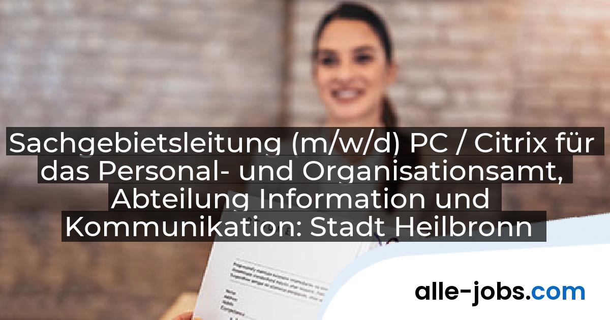Sachgebietsleitung (m/w/d) PC / Citrix für das Personal- und Organisationsamt, Abteilung Information und Kommunikation: Stadt Heilbronn | alle-jobs.com