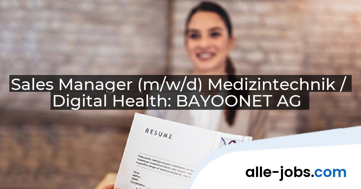 Sales Manager (m/w/d) Medizintechnik / Digital Health: BAYOONET AG | alle-jobs.com