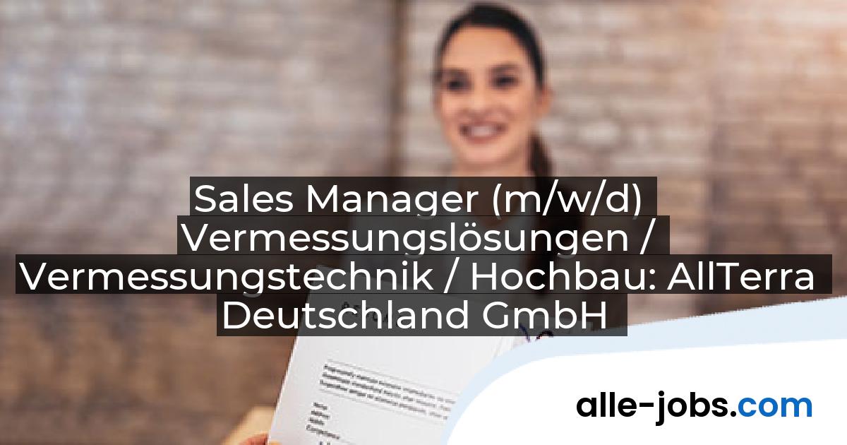 Sales Manager (m/w/d) Vermessungslösungen / Vermessungstechnik / Hochbau: AllTerra Deutschland GmbH | alle-jobs.com