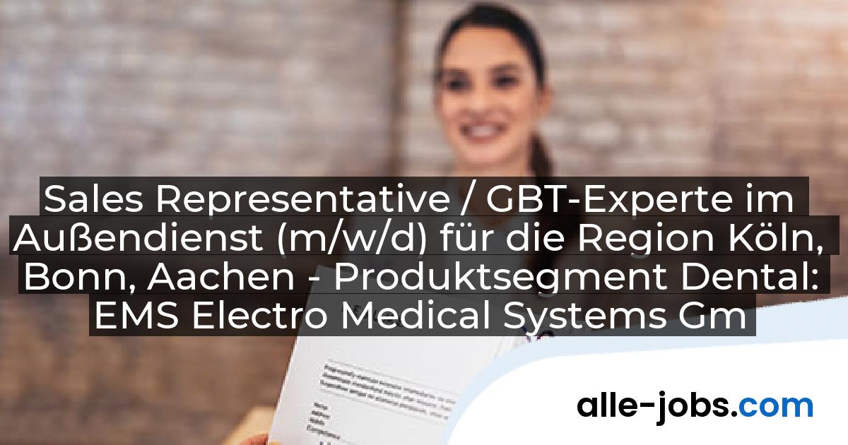Sales Representative / GBT-Experte im Außendienst (m/w/d) für die Region Köln, Bonn, Aachen - Produktsegment Dental: EMS Electro Medical Systems GmbH | alle-jobs.com