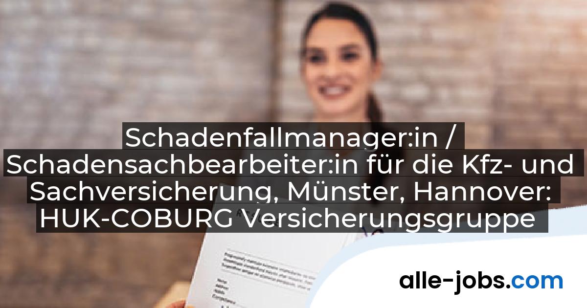 Schadenfallmanager:in / Schadensachbearbeiter:in für die Kfz- und Sachversicherung, Münster, Hannover: HUK-COBURG Versicherungsgruppe | alle-jobs.com