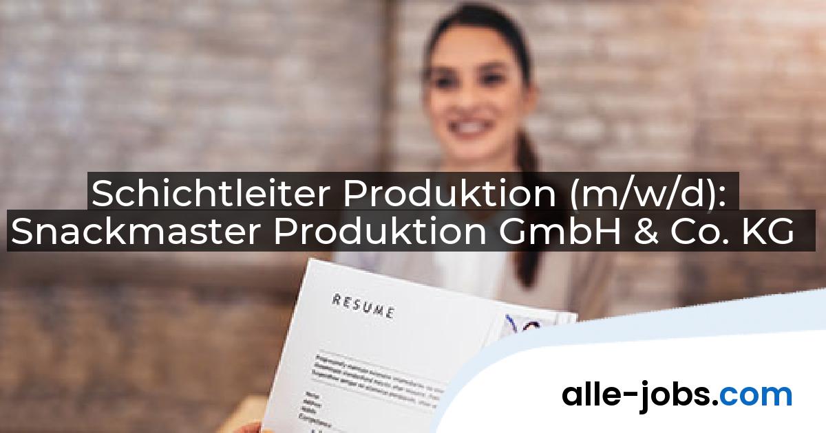 Schichtleiter Produktion (m/w/d): Snackmaster Produktion GmbH & Co. KG | alle-jobs.com
