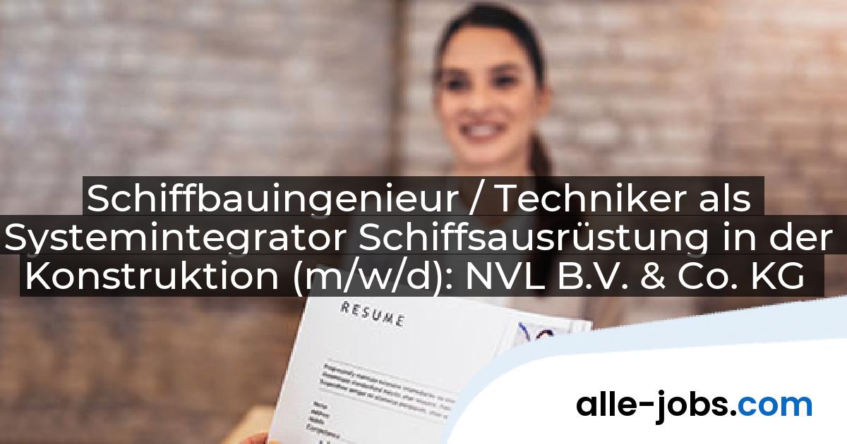 Schiffbauingenieur / Techniker als Systemintegrator Schiffsausrüstung in der Konstruktion (m/w/d): NVL B.V. & Co. KG | alle-jobs.com