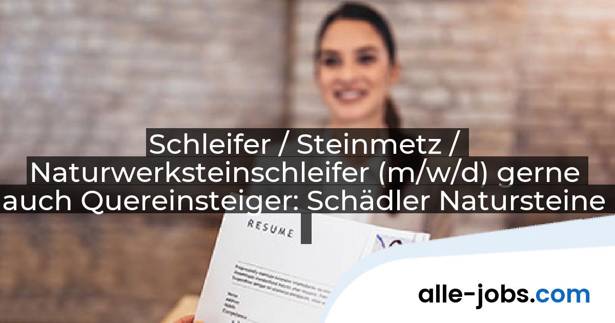 Schleifer / Steinmetz / Naturwerksteinschleifer (m/w/d) gerne auch Quereinsteiger: Schädler Natursteine | alle-jobs.com