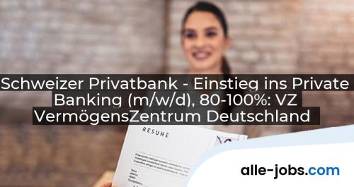 Schweizer Privatbank - Einstieg ins Private Banking (m/w/d), 80-100%: VZ VermögensZentrum Deutschland | alle-jobs.com