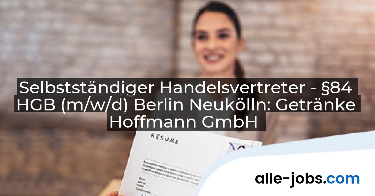 Selbstständiger Handelsvertreter - §84 HGB (m/w/d) Berlin Neukölln: Getränke Hoffmann GmbH | alle-jobs.com