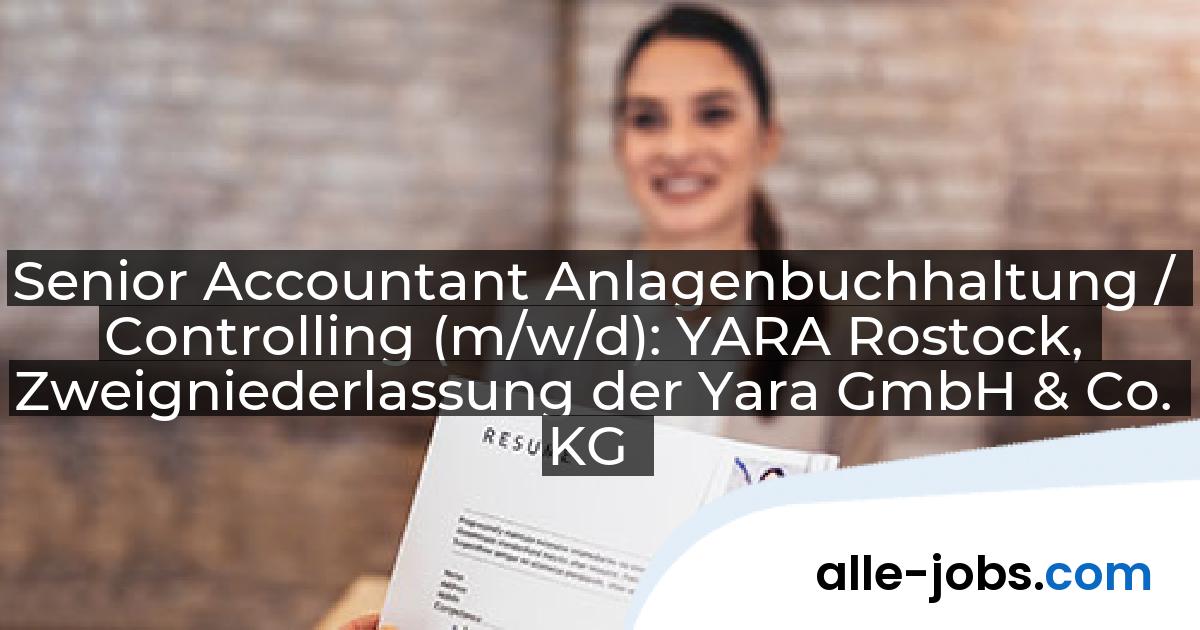 Senior Accountant Anlagenbuchhaltung / Controlling (m/w/d): YARA Rostock, Zweigniederlassung der Yara GmbH & Co. KG | alle-jobs.com