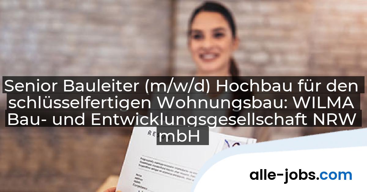 Senior Bauleiter (m/w/d) Hochbau für den schlüsselfertigen Wohnungsbau: WILMA Bau- und Entwicklungsgesellschaft NRW mbH | alle-jobs.com