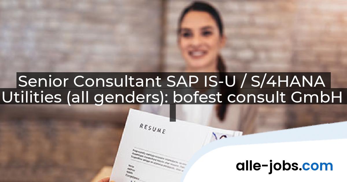 Senior Consultant SAP IS-U / S/4HANA Utilities (all genders): bofest consult GmbH | alle-jobs.com