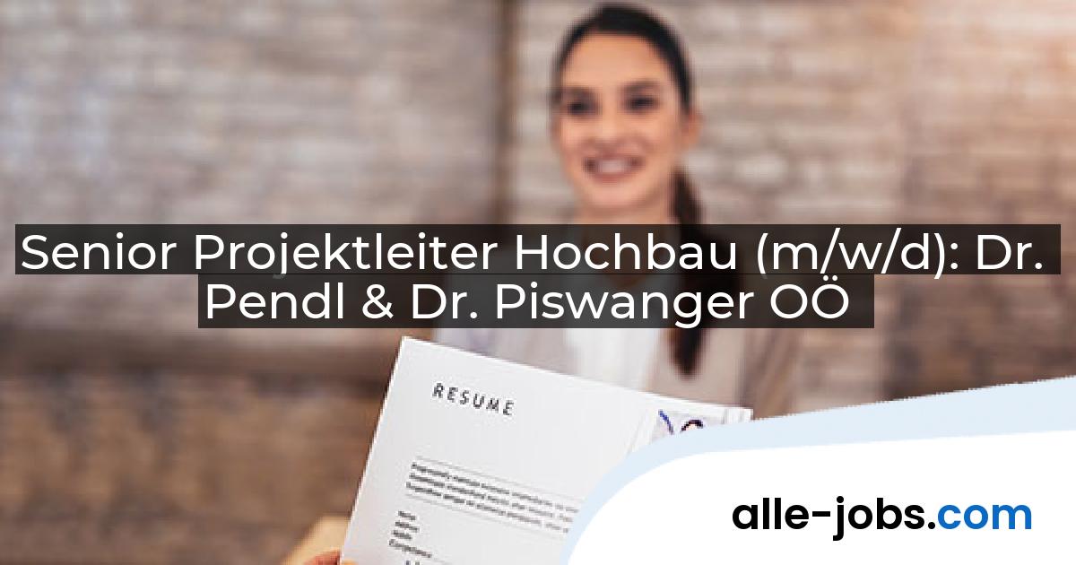 Senior Projektleiter Hochbau (m/w/d): Dr. Pendl & Dr. Piswanger OÖ | alle-jobs.com