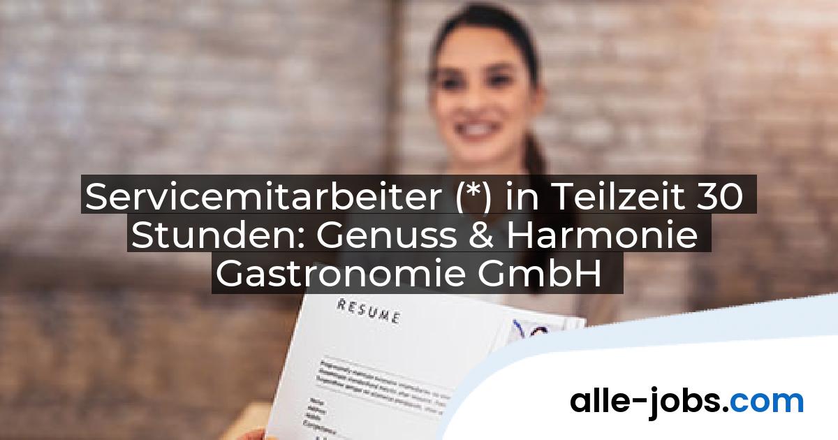 Servicemitarbeiter (*) in Teilzeit 30 Stunden: Genuss & Harmonie Gastronomie GmbH | alle-jobs.com