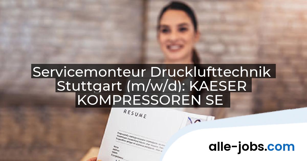 Servicemonteur Drucklufttechnik Stuttgart (m/w/d): KAESER KOMPRESSOREN SE | alle-jobs.com