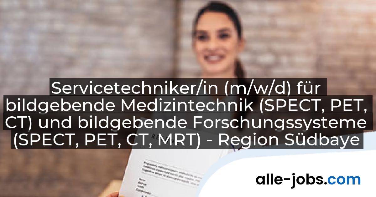 Servicetechniker/in (m/w/d) für bildgebende Medizintechnik (SPECT, PET, CT) und bildgebende Forschungssysteme (SPECT, PET, CT, MRT) - Region Südbayern: MEDISO GmbH | alle-jobs.com