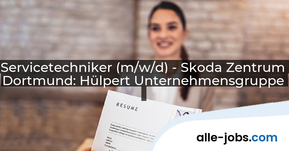 Servicetechniker (m/w/d) - Skoda Zentrum Dortmund: Hülpert Unternehmensgruppe | alle-jobs.com