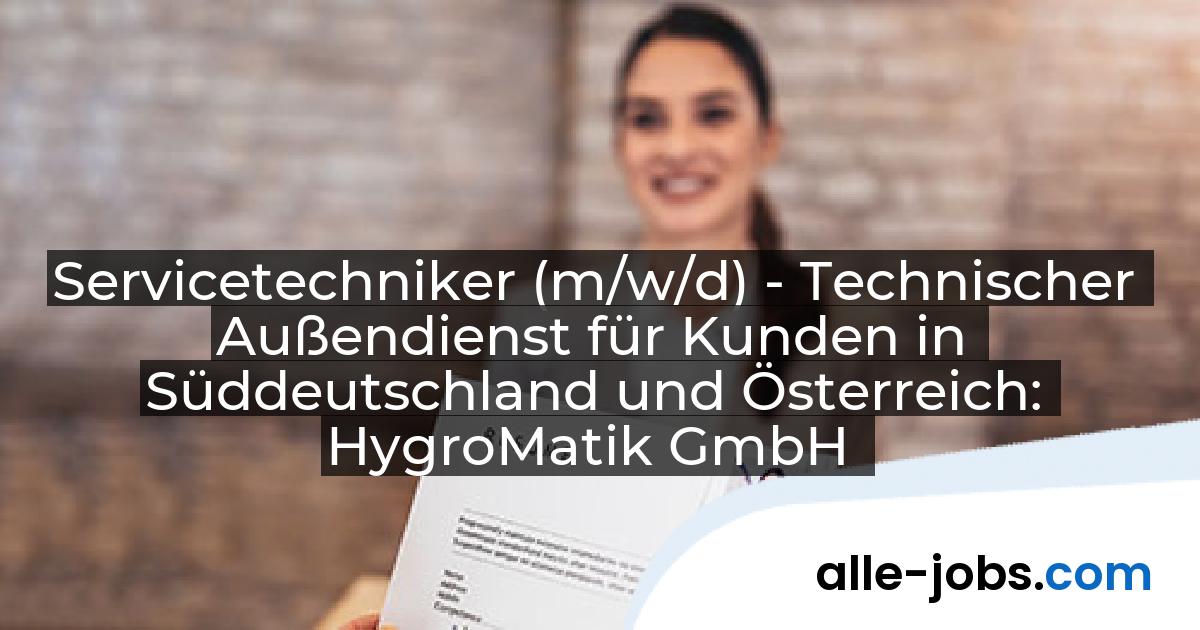 Servicetechniker (m/w/d) - Technischer Außendienst für Kunden in Süddeutschland und Österreich: HygroMatik GmbH | alle-jobs.com
