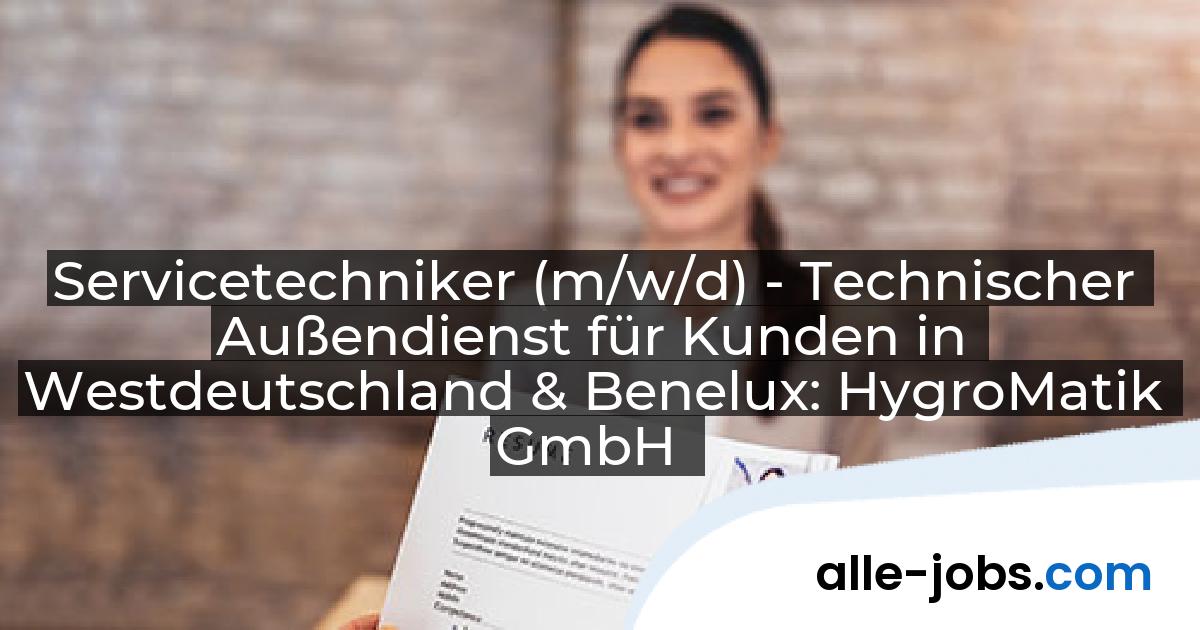 Servicetechniker (m/w/d) - Technischer Außendienst für Kunden in Westdeutschland & Benelux: HygroMatik GmbH | alle-jobs.com
