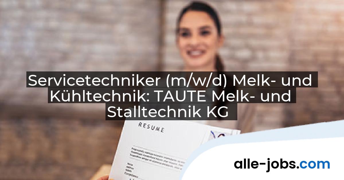 Servicetechniker (m/w/d) Melk- und Kühltechnik: TAUTE Melk- und Stalltechnik KG | alle-jobs.com