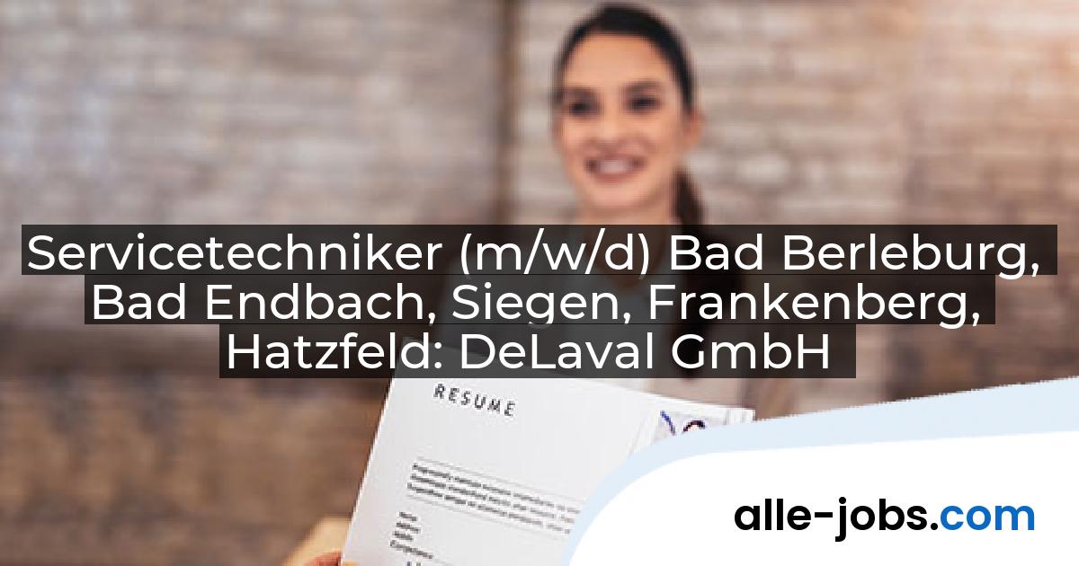 Servicetechniker (m/w/d) Bad Berleburg, Bad Endbach, Siegen, Frankenberg, Hatzfeld: DeLaval GmbH | alle-jobs.com