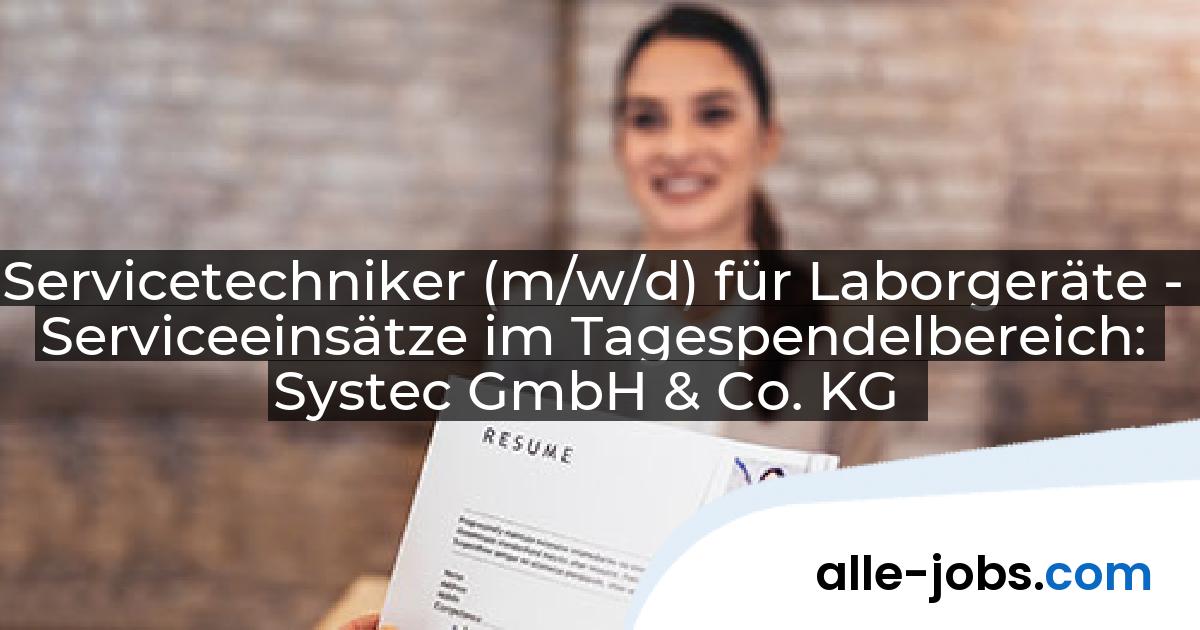 Servicetechniker (m/w/d) für Laborgeräte - Serviceeinsätze im Tagespendelbereich: Systec GmbH & Co. KG | alle-jobs.com