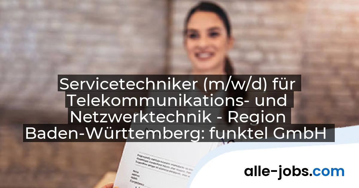 Servicetechniker (m/w/d) für Telekommunikations- und Netzwerktechnik - Region Baden-Württemberg: funktel GmbH | alle-jobs.com