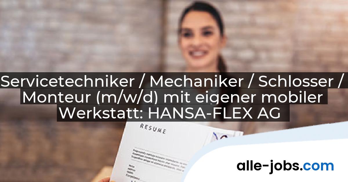 Servicetechniker / Mechaniker / Schlosser / Monteur (m/w/d) mit eigener mobiler Werkstatt: HANSA-FLEX AG | alle-jobs.com