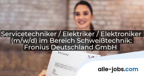Servicetechniker / Elektriker / Elektroniker (m/w/d) im Bereich Schweißtechnik: Fronius Deutschland GmbH | alle-jobs.com