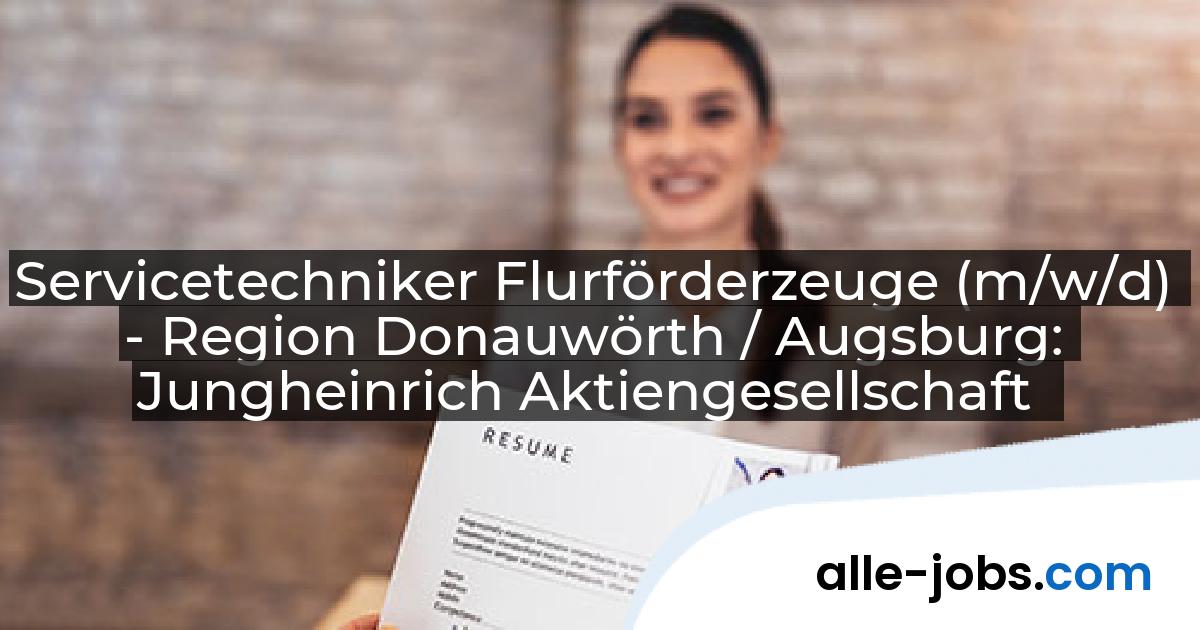 Servicetechniker Flurförderzeuge (m/w/d) - Region Donauwörth / Augsburg: Jungheinrich Aktiengesellschaft | alle-jobs.com