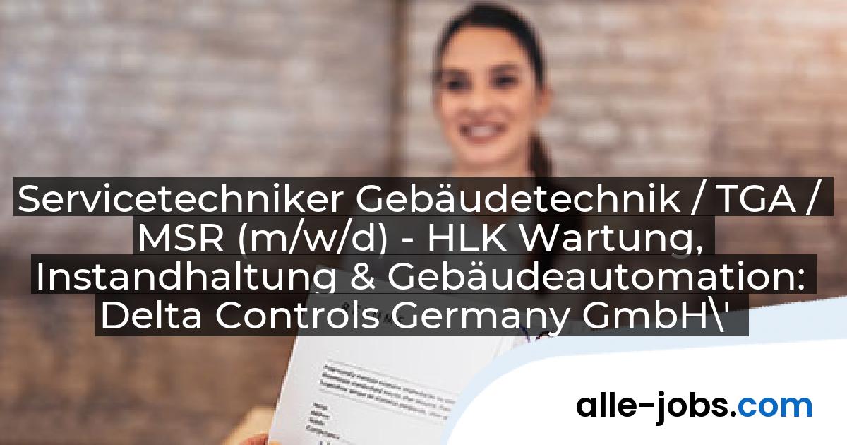 Servicetechniker Gebäudetechnik / TGA / MSR (m/w/d) - HLK Wartung, Instandhaltung & Gebäudeautomation: Delta Controls Germany GmbH\' | alle-jobs.com