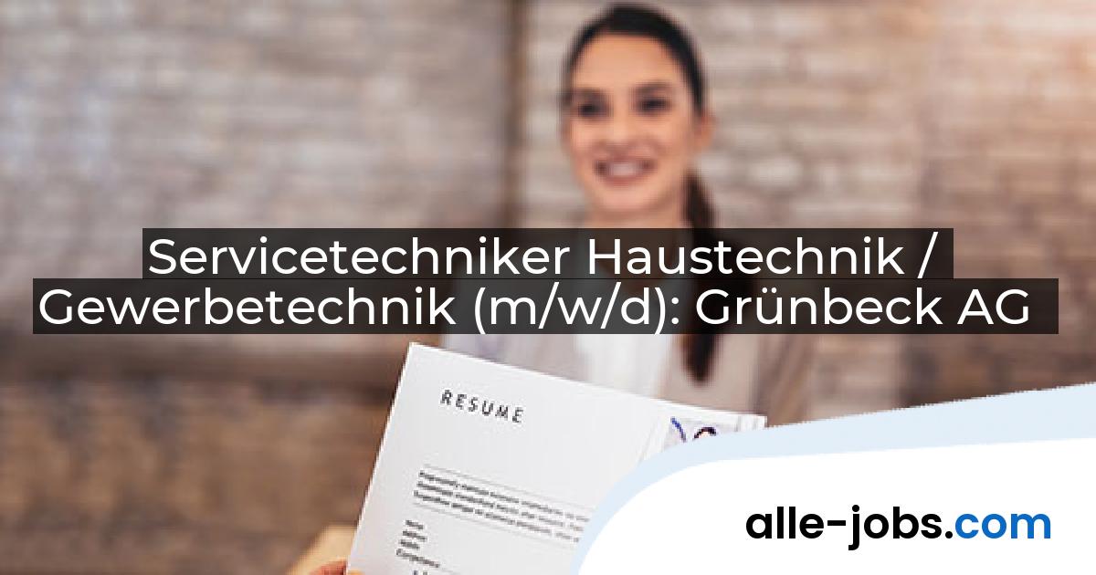 Servicetechniker Haustechnik / Gewerbetechnik (m/w/d): Grünbeck AG | alle-jobs.com