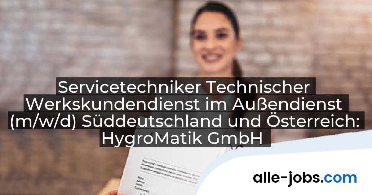 Servicetechniker Technischer Werkskundendienst im Außendienst (m/w/d) Süddeutschland und Österreich: HygroMatik GmbH | alle-jobs.com