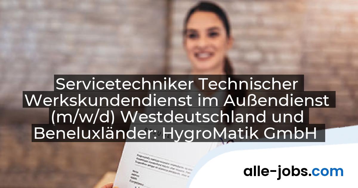 Servicetechniker Technischer Werkskundendienst im Außendienst (m/w/d) Westdeutschland und Beneluxländer: HygroMatik GmbH | alle-jobs.com