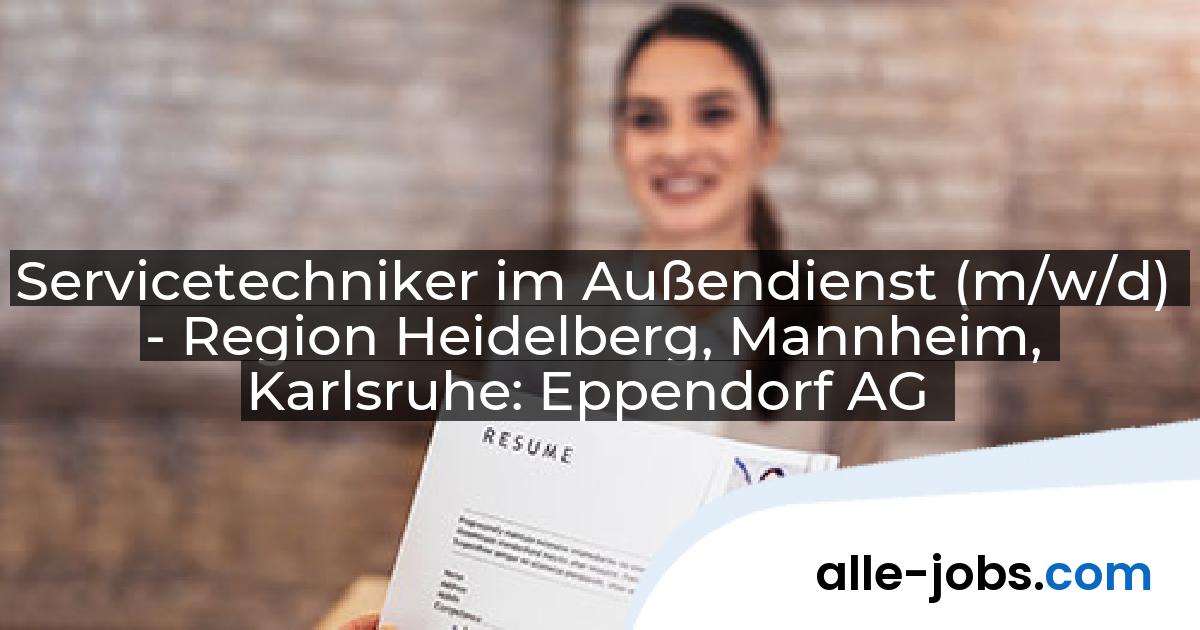 Servicetechniker im Außendienst (m/w/d) - Region Heidelberg, Mannheim, Karlsruhe: Eppendorf AG | alle-jobs.com