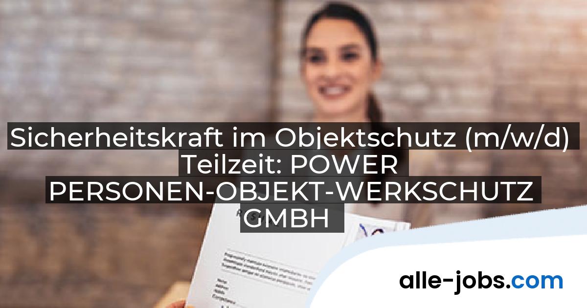 Sicherheitskraft im Objektschutz (m/w/d) Teilzeit: POWER PERSONEN-OBJEKT-WERKSCHUTZ GMBH | alle-jobs.com
